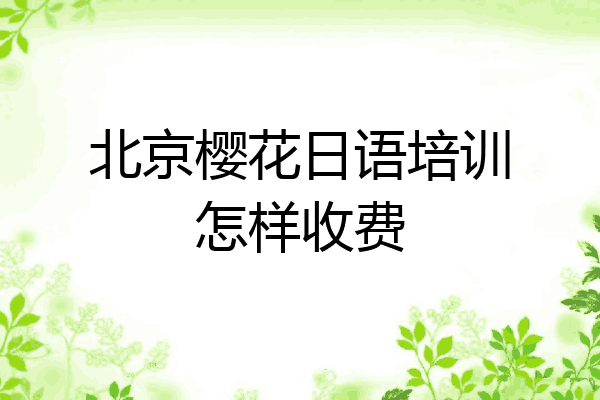 北京樱花日语培训怎样收费