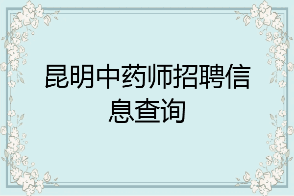 昆明中药师招聘信息查询