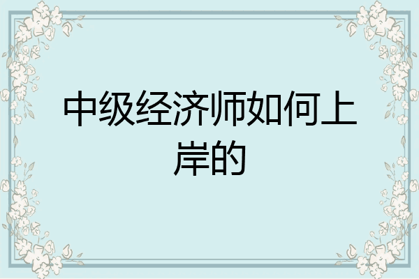 中级经济师如何上岸的