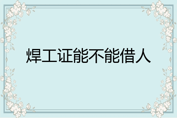 焊工证能不能借人