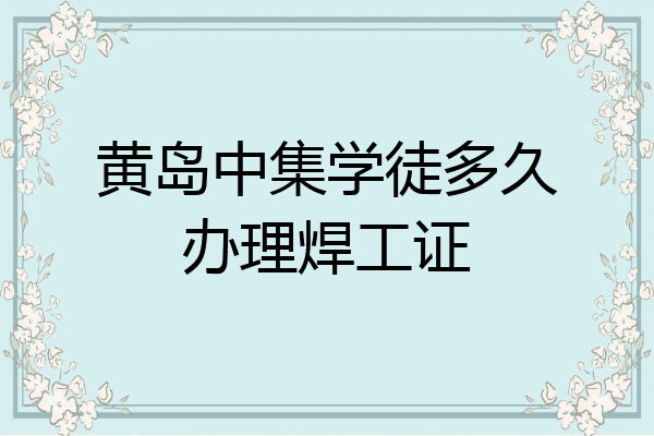 黄岛中集学徒多久办理焊工证