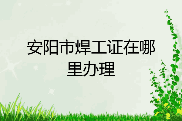 安阳市焊工证在哪里办理