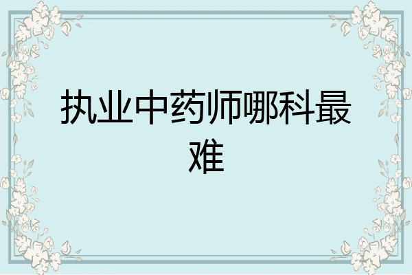 执业中药师哪科最难