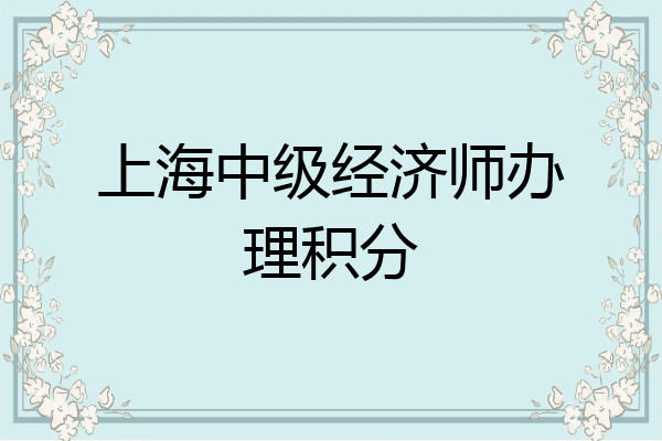 上海中级经济师办理积分