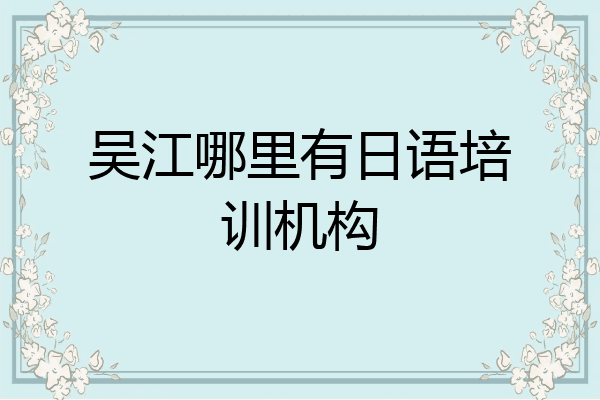 吴江哪里有日语培训机构
