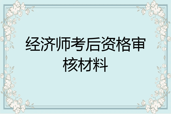 经济师考后资格审核材料
