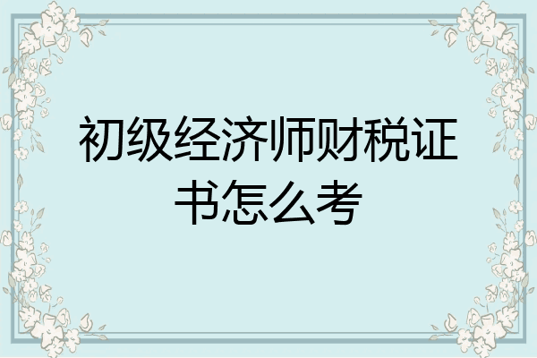 初级经济师财税证书怎么考
