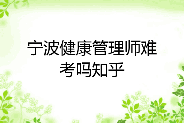 宁波健康管理师难考吗知乎