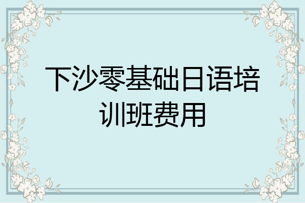 下沙零基础日语培训班费用