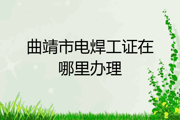 曲靖市电焊工证在哪里办理