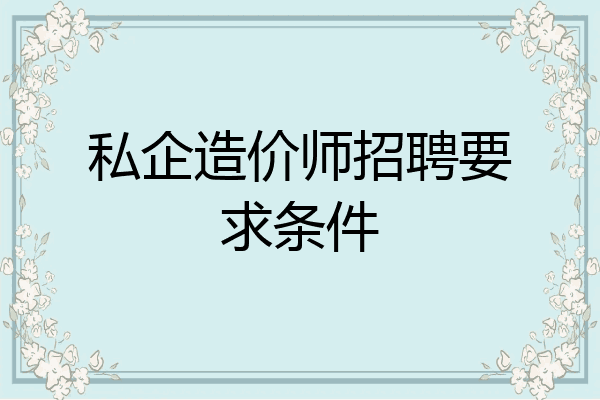 私企造价师招聘要求条件