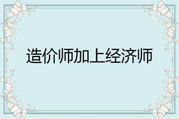 造价师加上经济师