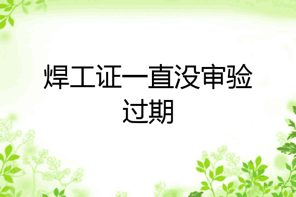 焊工证一直没审验过期