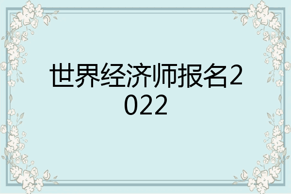 世界经济师报名2022