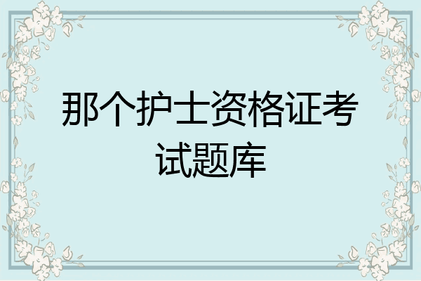 那个护士资格证考试题库