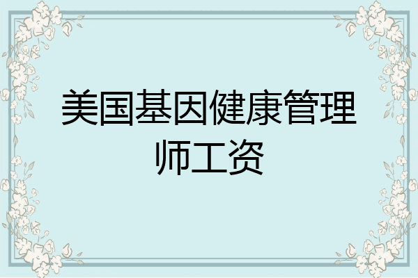 美国基因健康管理师工资
