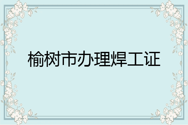 榆树市办理焊工证