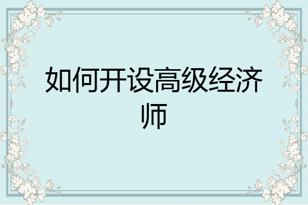 如何开设高级经济师