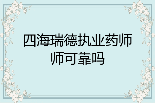 四海瑞德执业药师师可靠吗