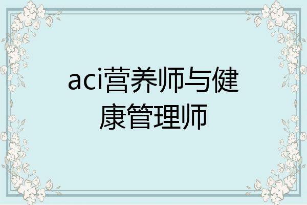 aci营养师与健康管理师