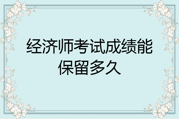 经济师考试成绩能保留多久