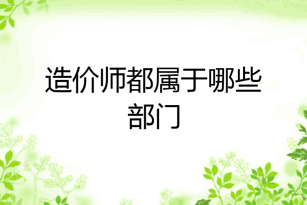 造价师都属于哪些部门