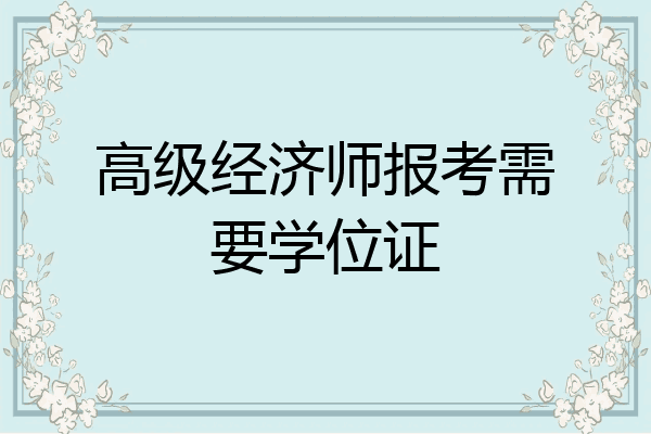 高级经济师报考需要学位证