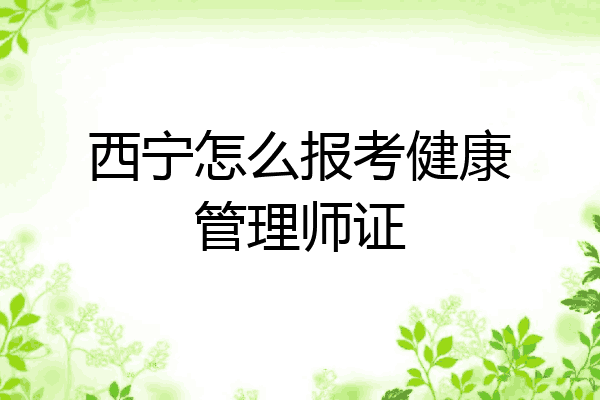 西宁怎么报考健康管理师证