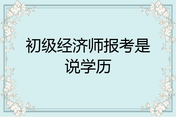 初级经济师报考是说学历