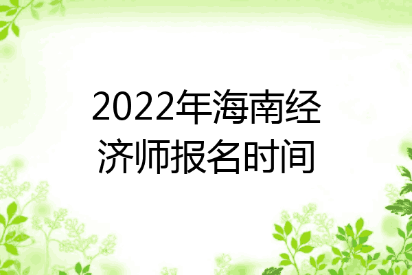 2022年海南经济师报名时间