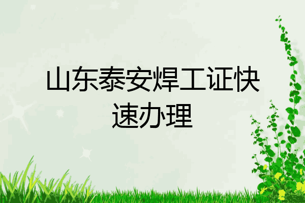 山东泰安焊工证快速办理