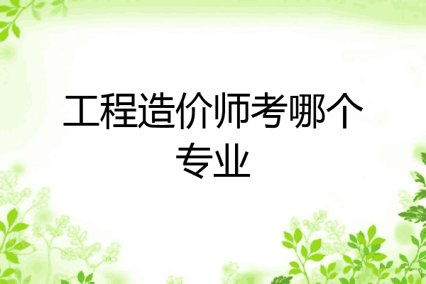 工程造价师考哪个专业