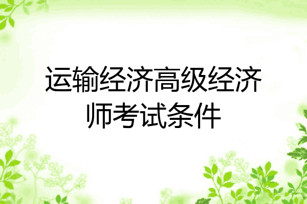 运输经济高级经济师考试条件