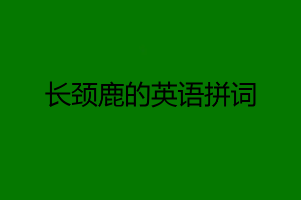 长颈鹿的英语拼词