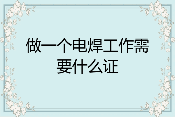 做一个电焊工作需要什么证