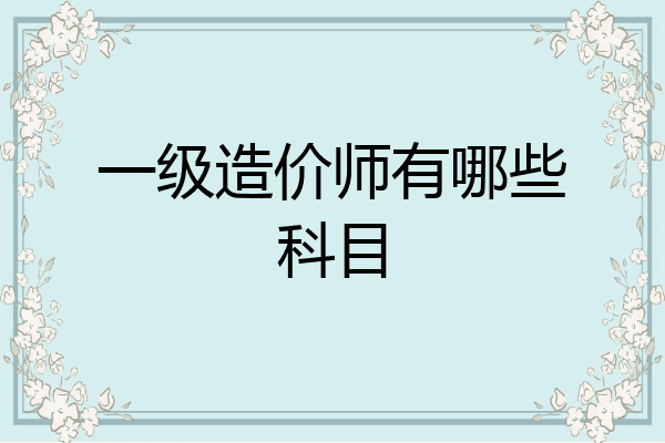一级造价师有哪些科目