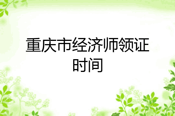 重庆市经济师领证时间