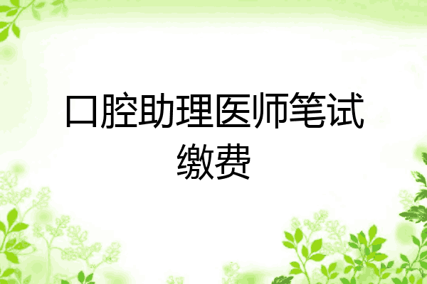 口腔助理医师笔试缴费