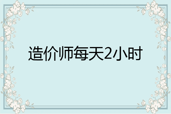 造价师每天2小时