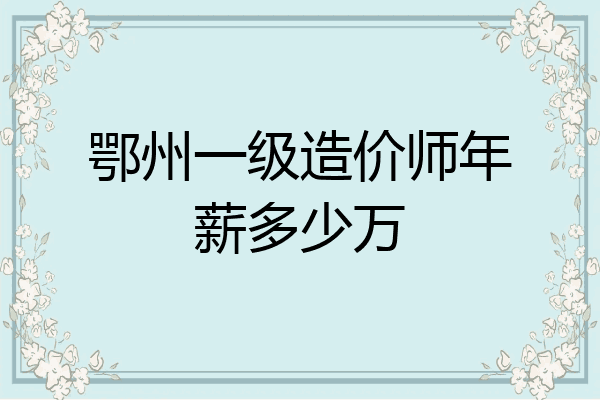 鄂州一级造价师年薪多少万
