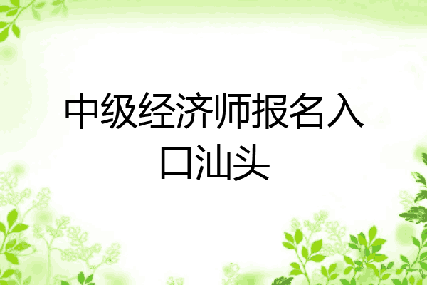 中级经济师报名入口汕头