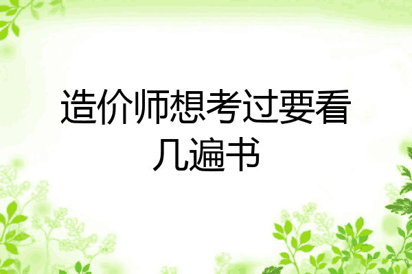造价师想考过要看几遍书