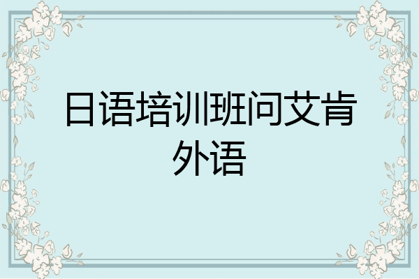 日语培训班问艾肯外语