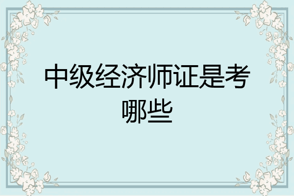 中级经济师证是考哪些