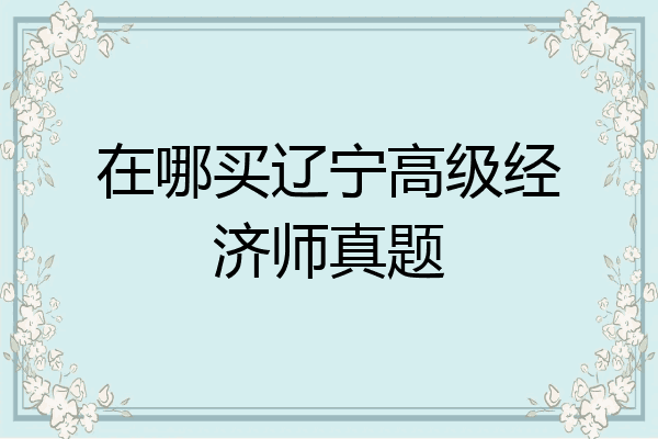 在哪买辽宁高级经济师真题