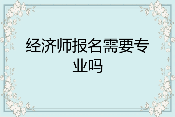 经济师报名需要专业吗