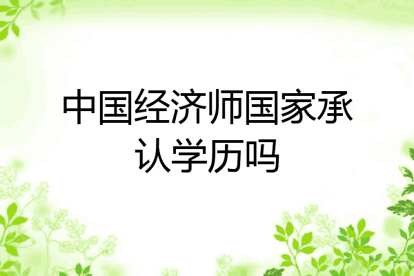 中国经济师国家承认学历吗