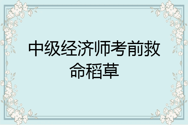 中级经济师考前救命稻草