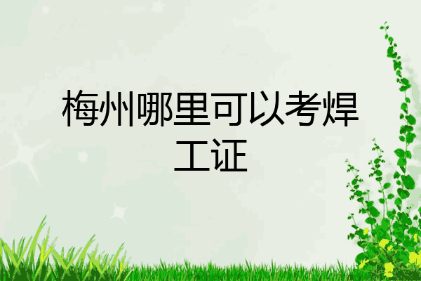 梅州哪里可以考焊工证