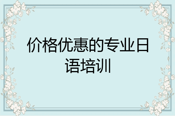 价格优惠的专业日语培训
